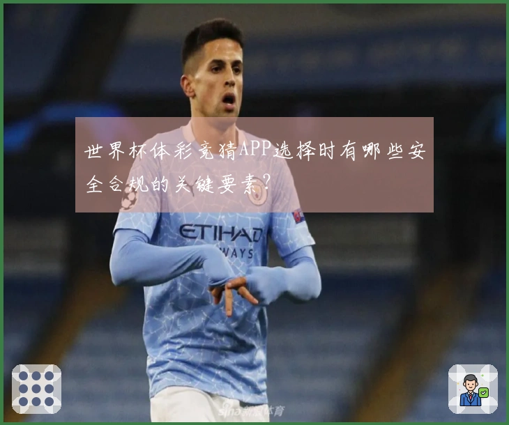 世界杯体彩竞猜APP选择时有哪些安全合规的关键要素？