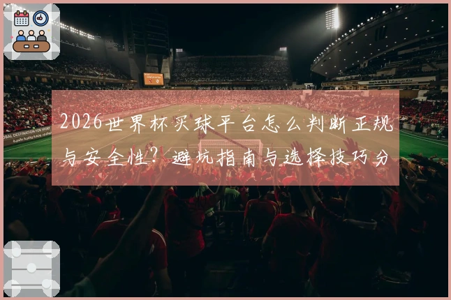 2026世界杯买球平台怎么判断正规与安全性？避坑指南与选择技巧分享
