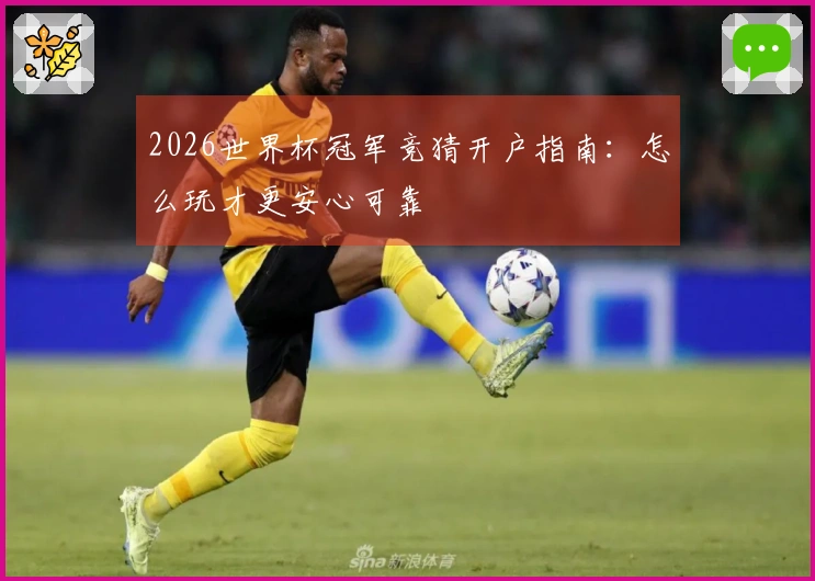 2026世界杯冠军竞猜开户指南：怎么玩才更安心可靠